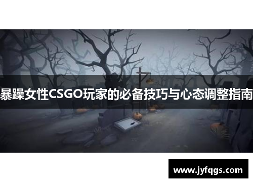 暴躁女性CSGO玩家的必备技巧与心态调整指南