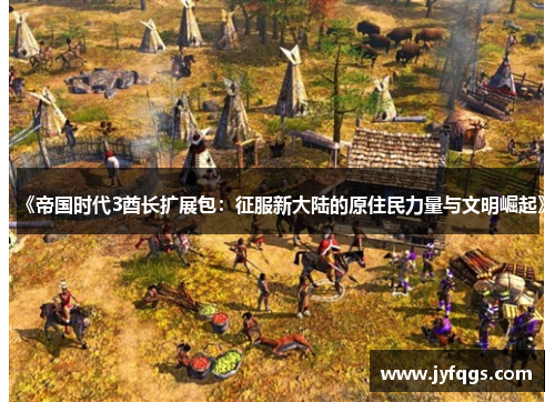 《帝国时代3酋长扩展包：征服新大陆的原住民力量与文明崛起》